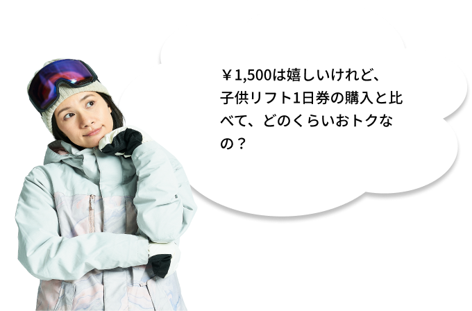 1,500円は嬉しいけれど、子供リフト1日券の購入と比べて、どのくらいおトクなの？