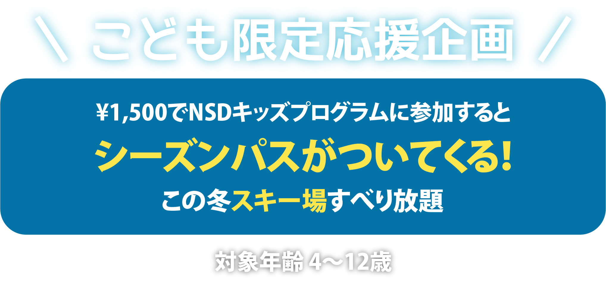 小学生以下（4歳～12歳）のお子さま対象 たったの1,500円で12スキー場がシーズン中滑り放題！